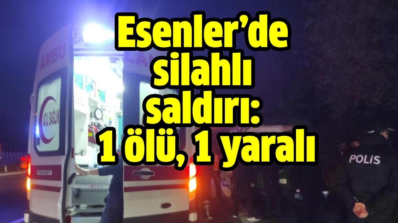 Esenler'de silahlı saldırı: 1 ölü, 1 yaralı, 