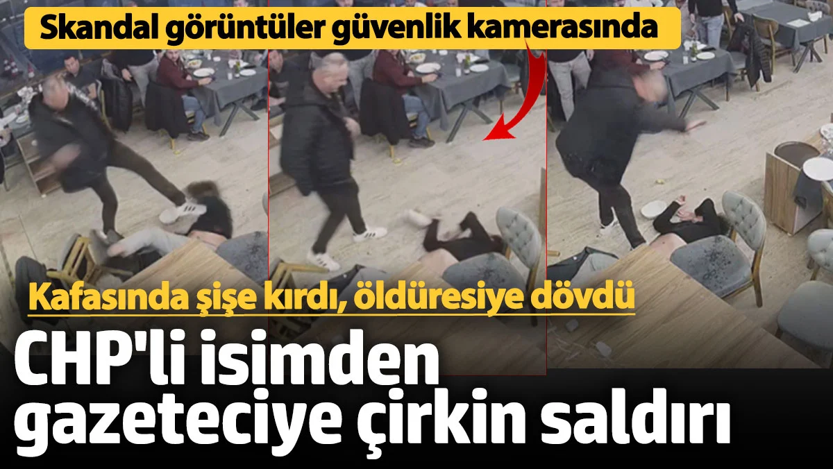 CHP'li isimden gazeteciye çirkin saldırı! Kafasında şişe kırdı öldüresiye dövdü