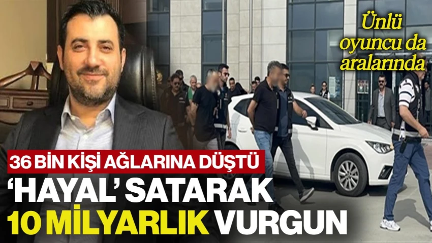 'Hayal' Satarak 10 Milyarlık Vurgun! Ünlü Oyuncu da Yargılananlar Arasında