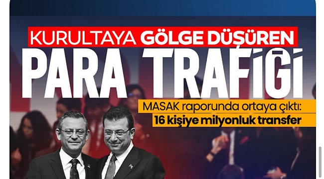 CHP'nin şaibeli kurultayında savrulan paralar MASAK raporunda: Hesaplarına milyonlar yatırıldı