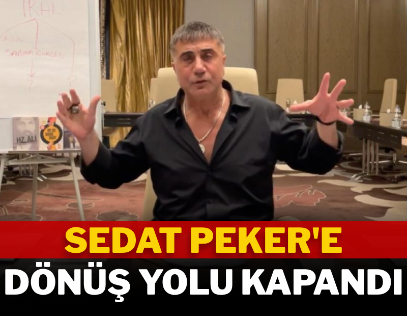 Sedat Peker'e dönüş yolu kapandı