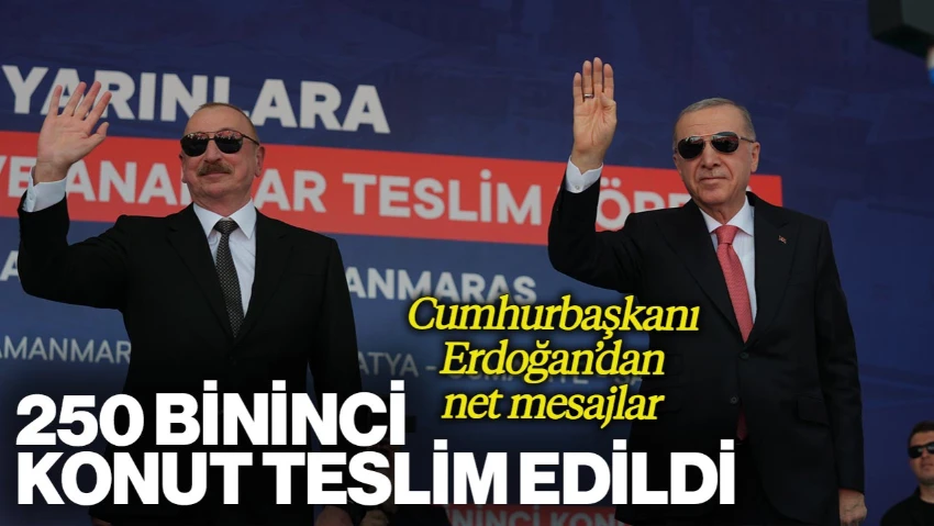 Cumhurbaşkanı Erdoğan'dan Net Mesajlar: 250 Bininci Afet Konutu Teslim Edildi