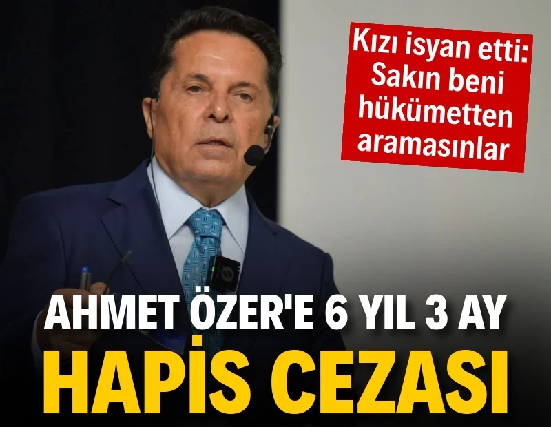 Ahmet Özer'e 6 yıl 3 ay hapis cezası