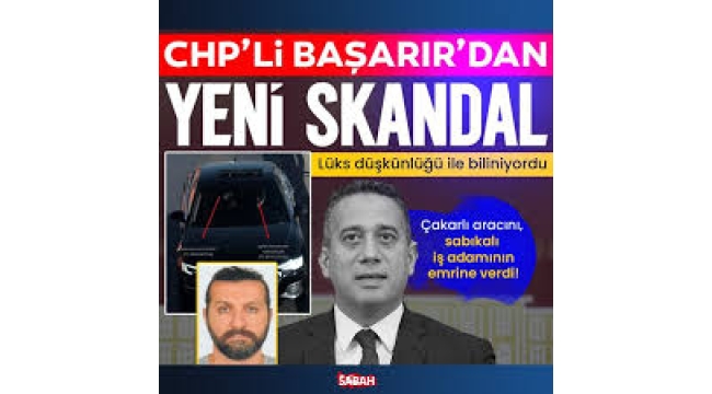 CHP'li Ali Mahir Başarır'ın çakarlı arabası suç kaydı olan iş insanında çıktı!.
