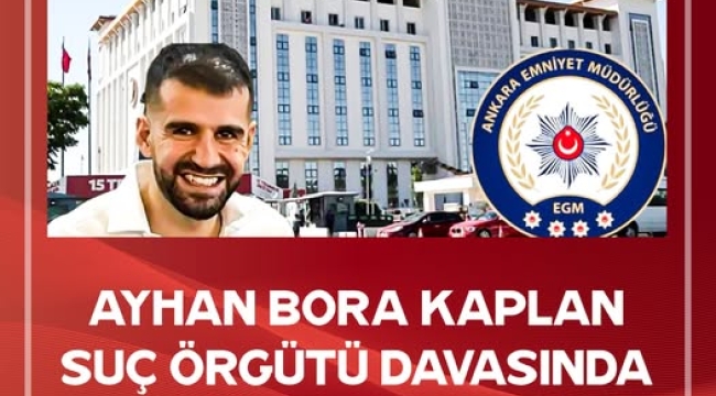 Ayhan Bora Kaplan suç örgütü davasında gerginlik