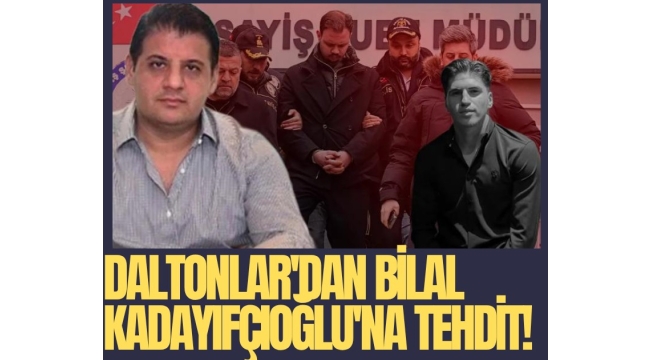 Daltonlar'dan Bilal Kadayıfçıoğlu'na tehdit!