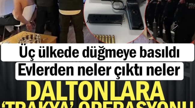 Daltonlara 'Trakya' operasyonu... Evlerden neler çıktı neler