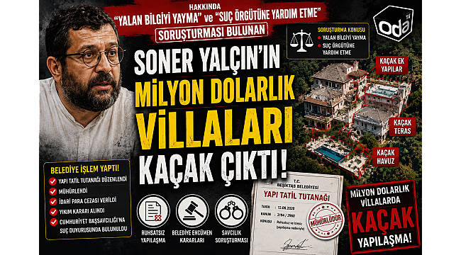  SONER YALÇIN'IN MİLYONLARCA DOLARLIK "KAÇAK VİLLALARI" 