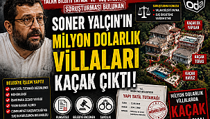 SONER YALÇIN'IN MİLYONLARCA DOLARLIK "KAÇAK VİLLALARI"
