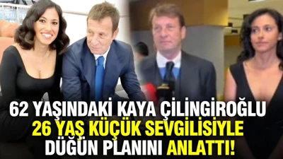 Kaya Çilingiroğlu, 26 yaş küçük sevgilisiyle düğün planını anlattı
