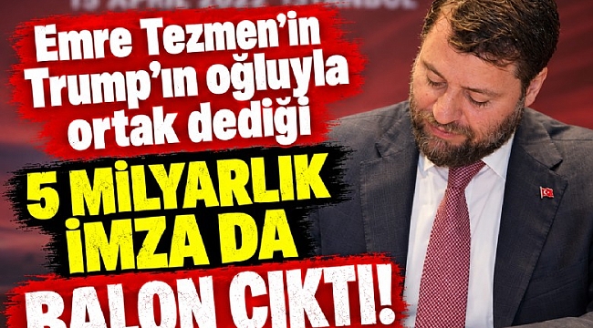 Emre Tezmen'in Trump'ın oğluyla ortak dediği 5 milyarlık imza da balon çıktı!