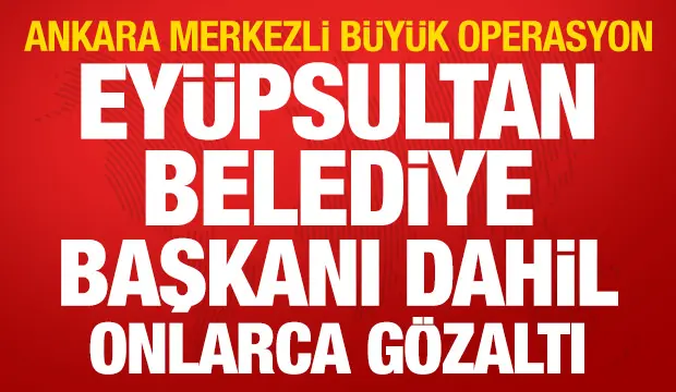 Eyüpsultan Belediye Başkanı dahil 28 gözaltı
